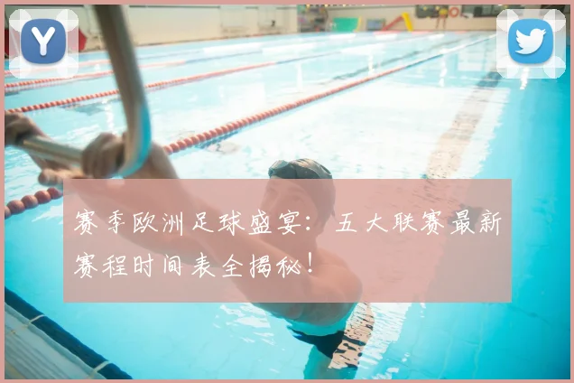 赛季欧洲足球盛宴：五大联赛最新赛程时间表全揭秘！