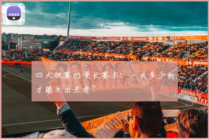 四大联赛的漫长赛季:一共多少轮才能决出王者?